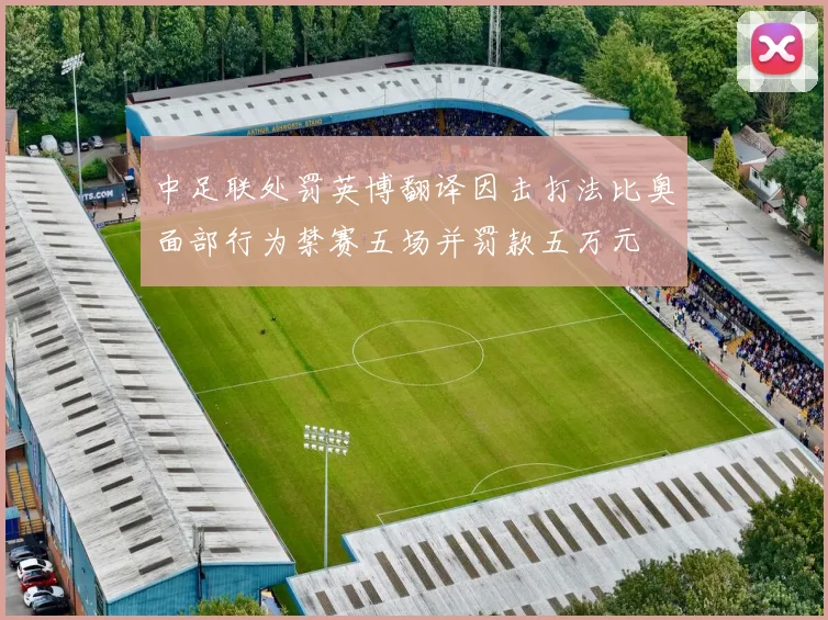 中足联处罚英博翻译因击打法比奥面部行为禁赛五场并罚款五万元