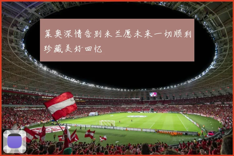 莱奥深情告别米兰愿未来一切顺利珍藏美好回忆